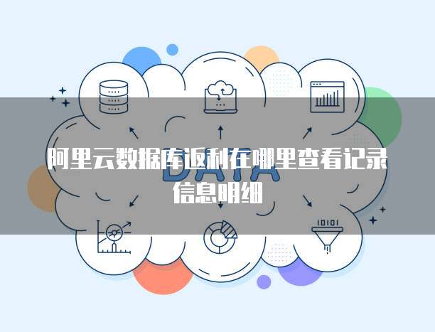阿里云数据库返利在哪里查看记录信息明细