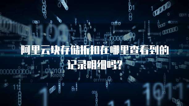 阿里云块存储折扣在哪里查看到的记录明细吗?