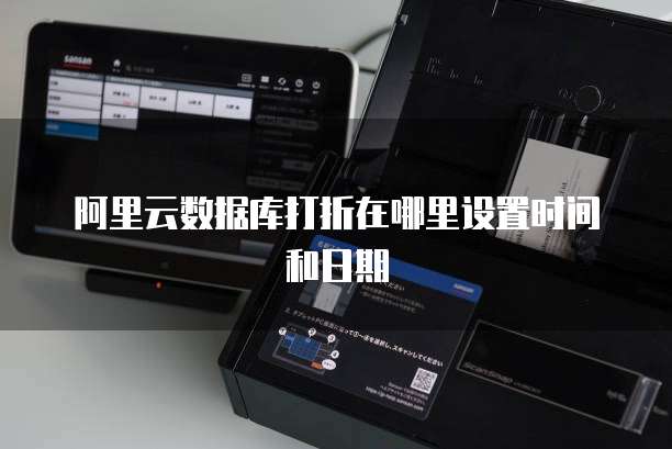 阿里云数据库打折在哪里设置时间和日期
