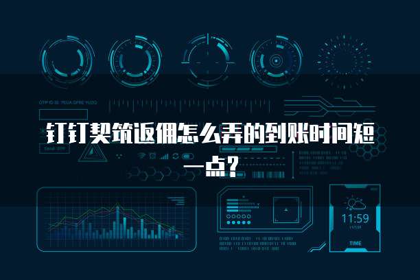 钉钉契筑返佣怎么弄的到账时间短一点?