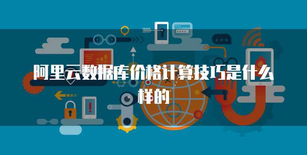 阿里云数据库价格计算技巧是什么样的