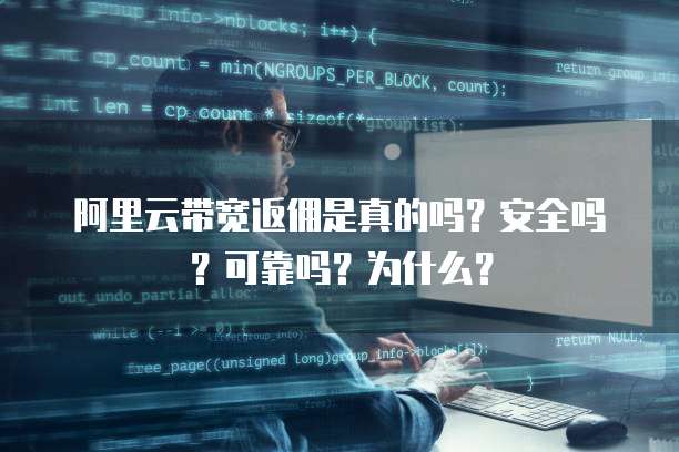 阿里云带宽返佣是真的吗?安全吗?可靠吗?为什么?