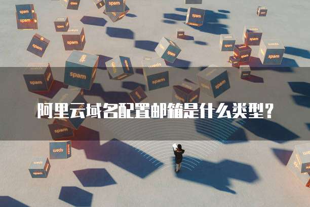 阿里云域名配置邮箱是什么类型?
