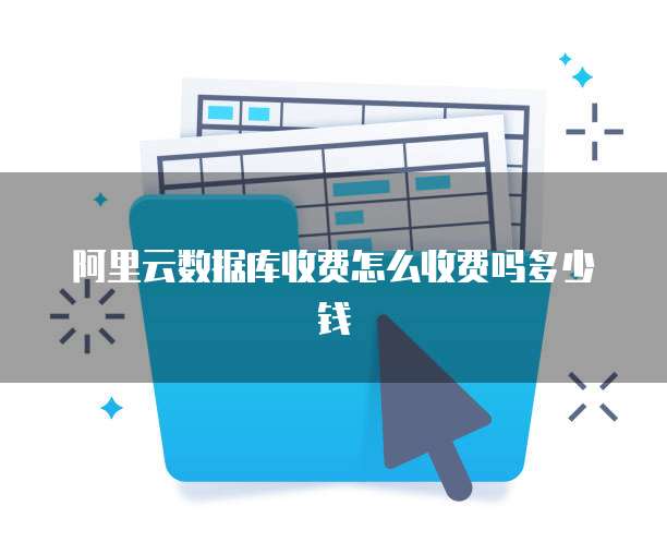 阿里云数据库收费怎么收费吗多少钱