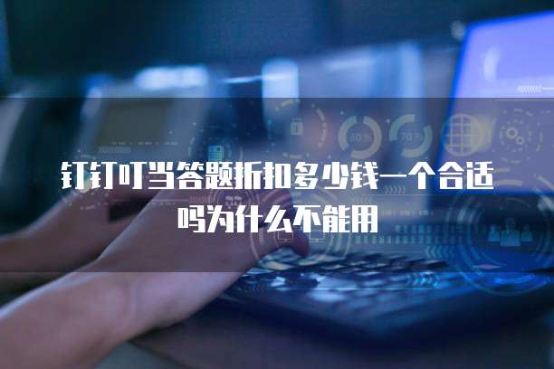 钉钉叮当答题折扣多少钱一个合适吗为什么不能用