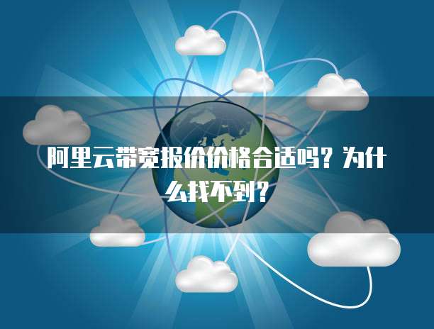阿里云带宽报价价格合适吗?为什么找不到?