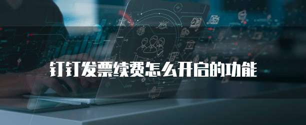 钉钉发票续费怎么开启的功能