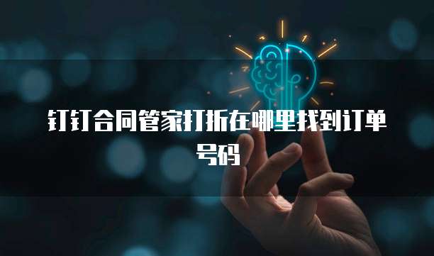 钉钉合同管家打折在哪里找到订单号码