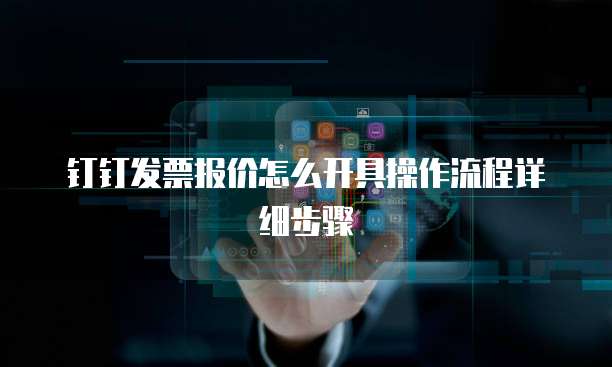 钉钉发票报价怎么开具操作流程详细步骤