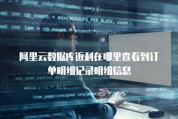 阿里云数据库返利在哪里查看到订单明细记录明细信息