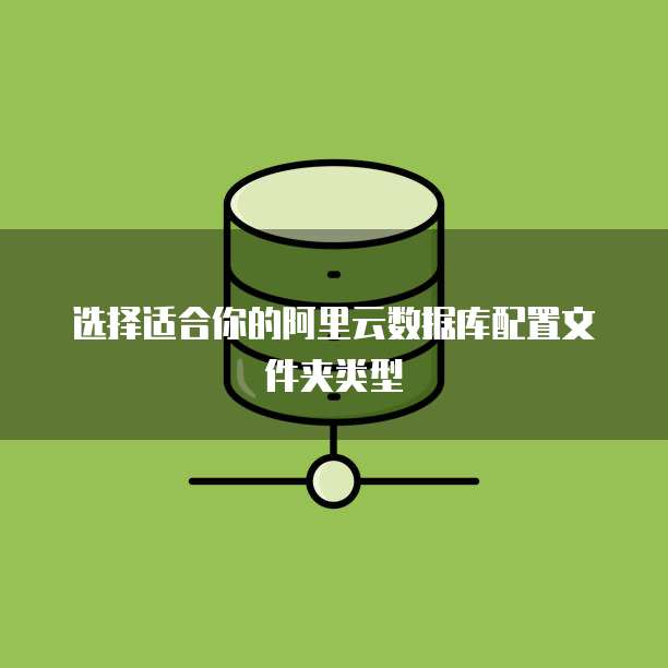 选择适合你的阿里云数据库配置文件夹类型