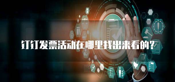 钉钉发票活动在哪里找出来看的?
