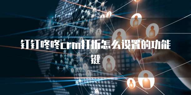 钉钉咚咚crm打折怎么设置的功能键
