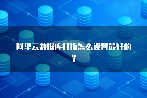 阿里云数据库打折怎么设置最好的?