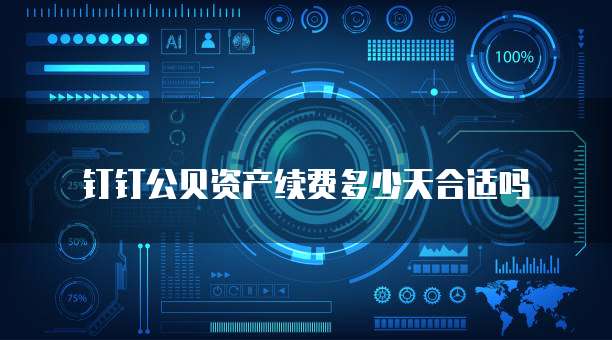 钉钉公贝资产续费多少天合适吗