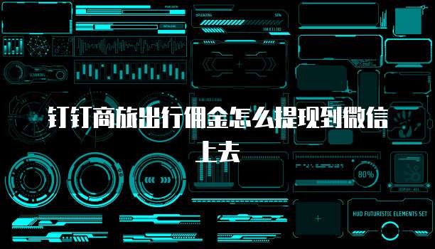 钉钉商旅出行佣金怎么提现到微信上去