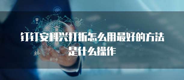 钉钉安科兴打折怎么用最好的方法是什么操作