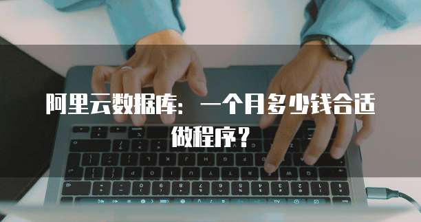 阿里云数据库:一个月多少钱合适做程序?