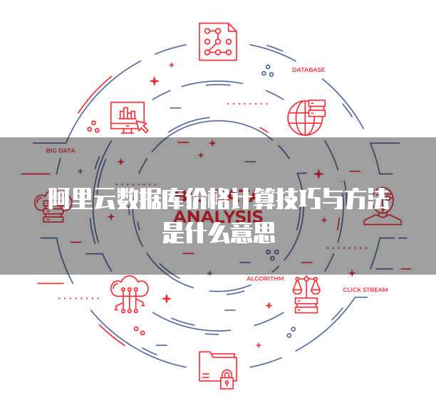阿里云数据库价格计算技巧与方法是什么意思