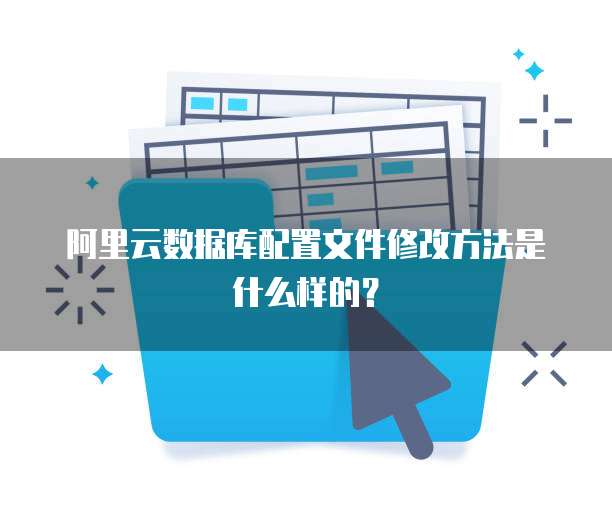 阿里云数据库配置文件修改方法是什么样的?