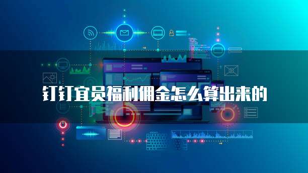 钉钉宜员福利佣金怎么算出来的
