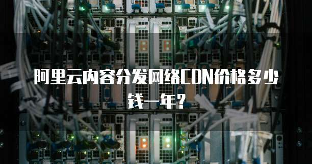 阿里云内容分发网络CDN价格多少钱一年?