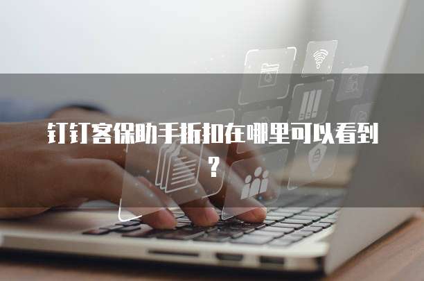 钉钉客保助手折扣在哪里可以看到?