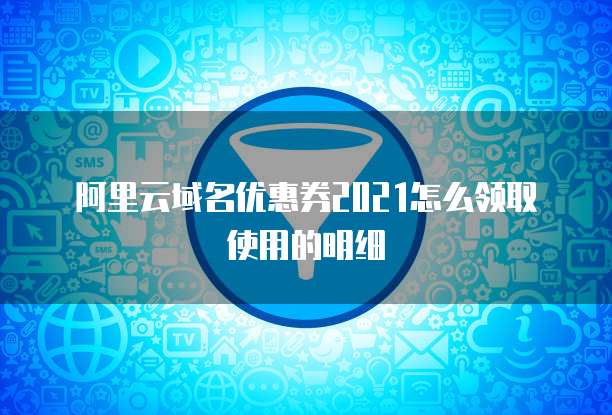 阿里云域名优惠券2021怎么领取使用的明细