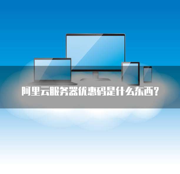 阿里云服务器优惠码是什么东西?
