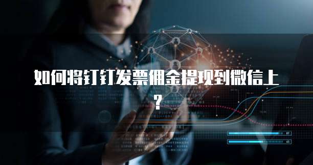 如何将钉钉发票佣金提现到微信上?