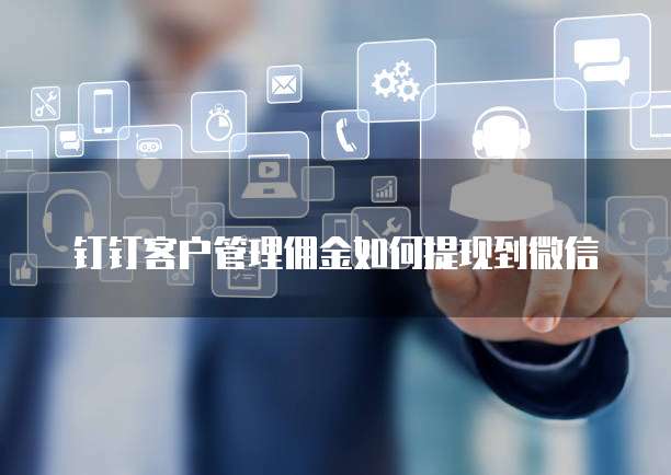 钉钉客户管理佣金如何提现到微信