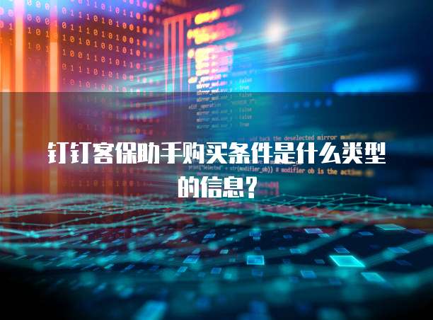 钉钉客保助手购买条件是什么类型的信息?