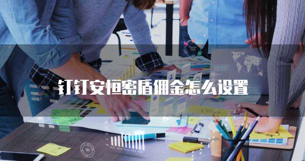 钉钉安恒密盾佣金怎么设置