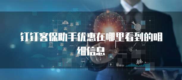 钉钉客保助手优惠在哪里看到的明细信息