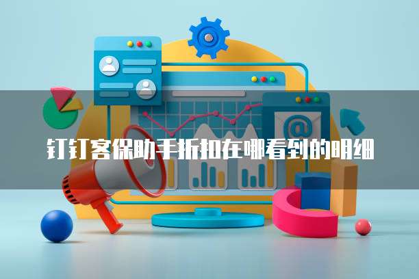 钉钉客保助手折扣在哪看到的明细