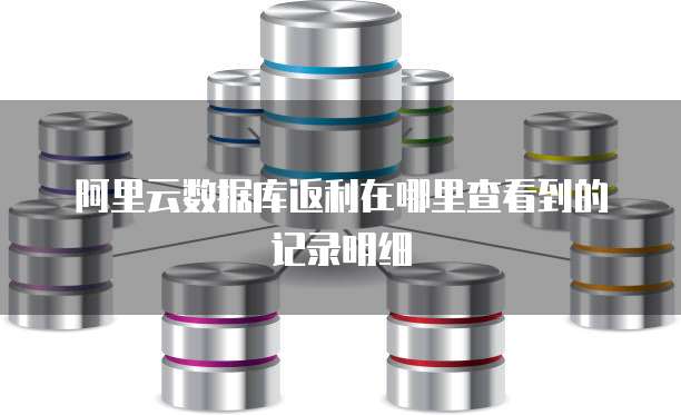 阿里云数据库返利在哪里查看到的记录明细