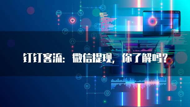 钉钉客流：微信提现，你了解吗？