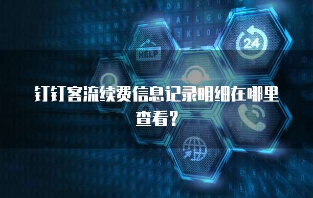 钉钉客流续费信息记录明细在哪里查看?