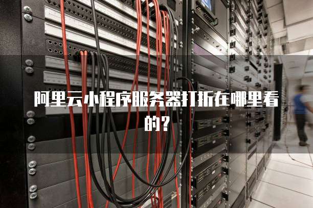 阿里云小程序服务器打折在哪里看的?