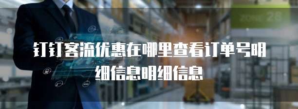 钉钉客流优惠在哪里查看订单号明细信息明细信息