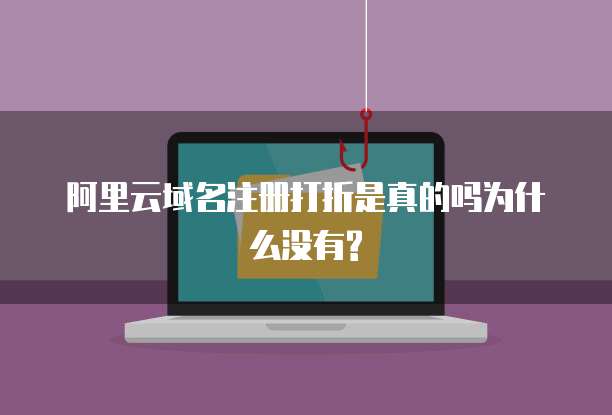 阿里云域名注册打折是真的吗为什么没有?