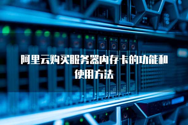 阿里云购买服务器内存卡的功能和使用方法