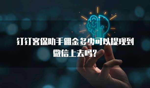 钉钉客保助手佣金多少可以提现到微信上去吗?