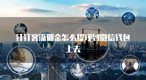钉钉客流佣金怎么提现到微信钱包上去