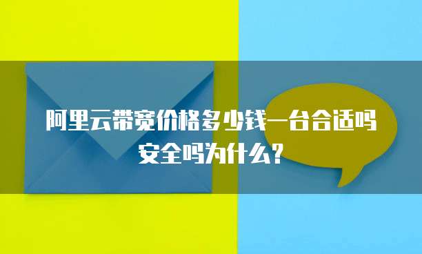 阿里云带宽价格多少钱一台合适吗安全吗为什么?