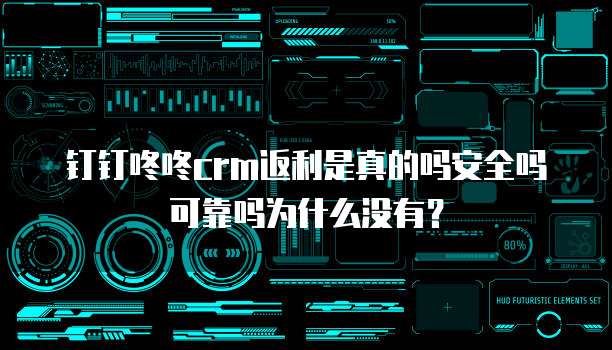 钉钉咚咚crm返利是真的吗安全吗可靠吗为什么没有?