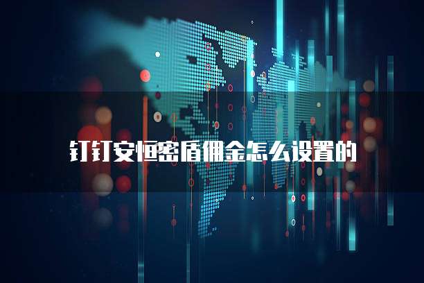 钉钉安恒密盾佣金怎么设置的