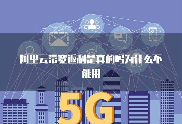 阿里云带宽返利是真的吗为什么不能用