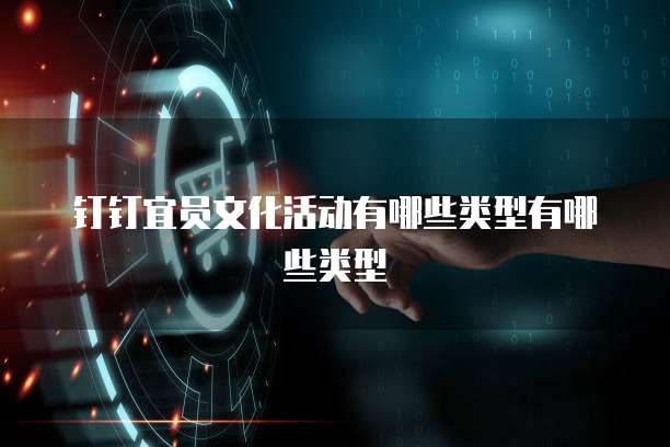 钉钉宜员文化活动有哪些类型有哪些类型