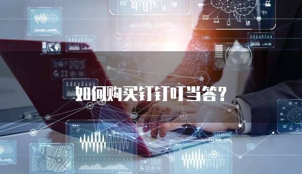 如何购买钉钉叮当答？